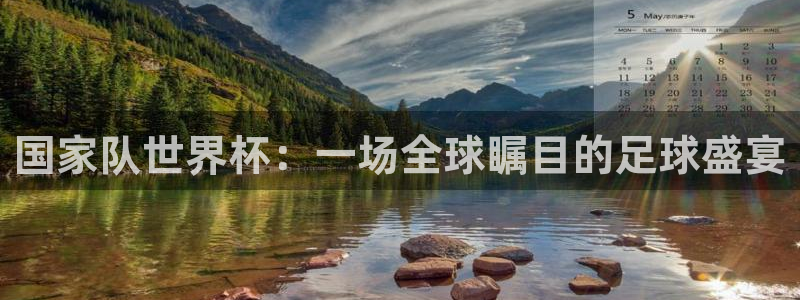 国家队世界杯：一场全球瞩目的足球盛宴