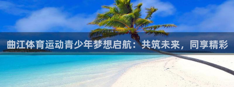 678体育官网地址：曲江体育运动青少年梦想启航：共筑未来，同享精彩