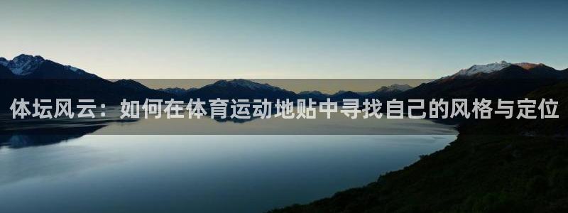 678体育知识：体坛风云：如何在体育运动地贴中寻找自己的风格与定位