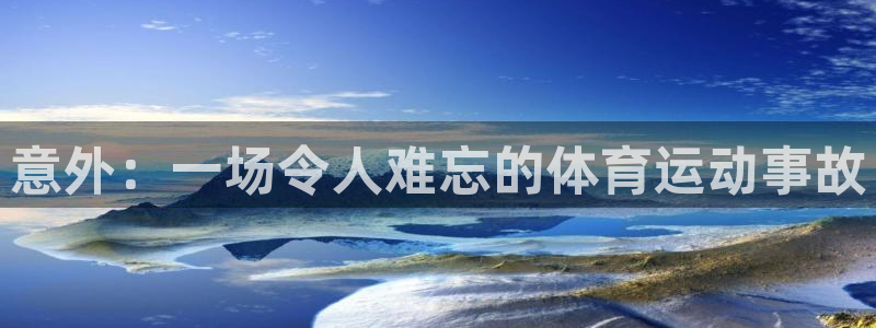 678体育官网地址：意外：一场令人难忘的体育运动事故