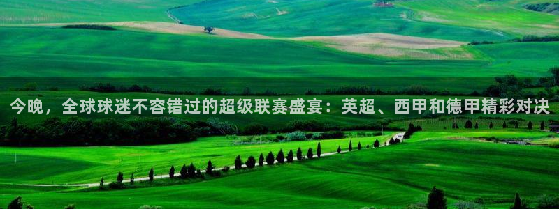  今晚，全球球迷不容错过的超级联赛盛宴：英超、西甲和德甲精彩对