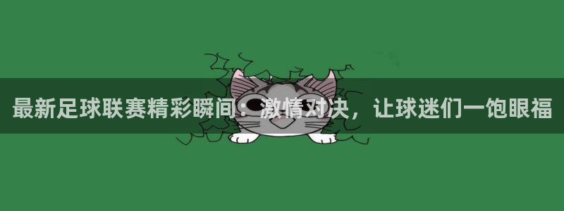 最新足球联赛精彩瞬间：激情对决，让球